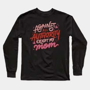 Against All Authority Except My Mom by Tobe Fonseca Long Sleeve T-Shirt